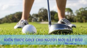Golf cho người mới bắt đầu: Những kiến thức cơ bản về Golf