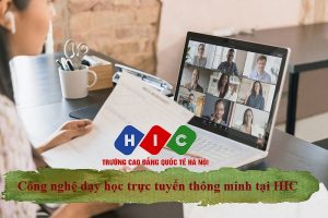 Ứng dụng công nghệ dạy học trực tuyến thông minh tại Trường Cao đẳng Quốc tế Hà Nội – HIC